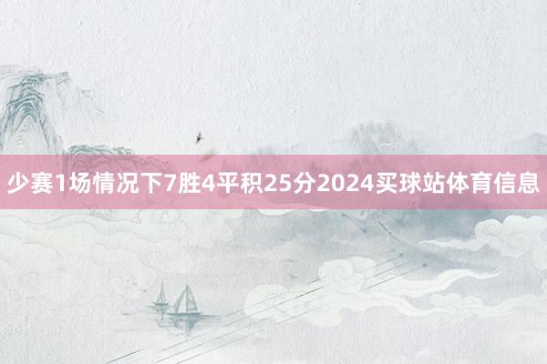 少赛1场情况下7胜4平积25分2024买球站体育信息