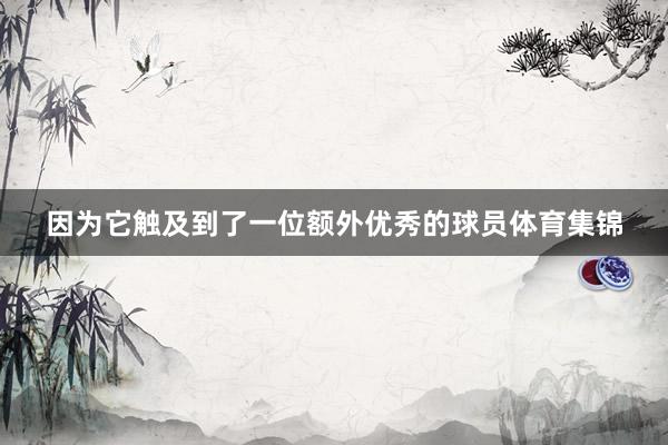 因为它触及到了一位额外优秀的球员体育集锦
