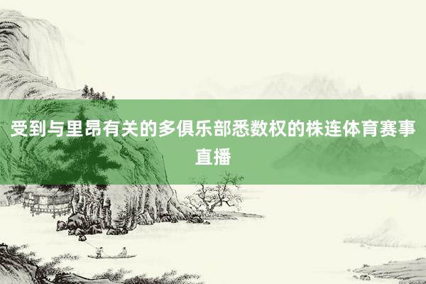 受到与里昂有关的多俱乐部悉数权的株连体育赛事直播