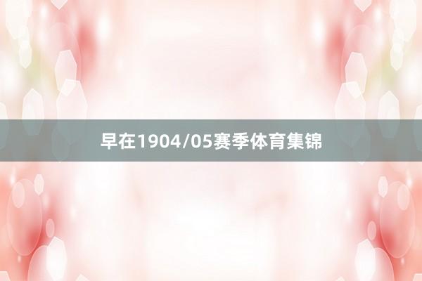 早在1904/05赛季体育集锦
