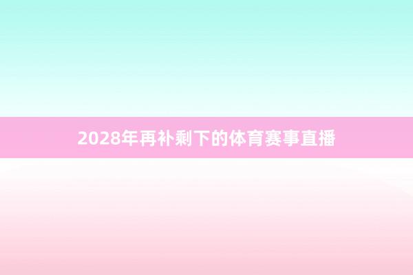 2028年再补剩下的体育赛事直播