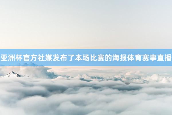 亚洲杯官方社媒发布了本场比赛的海报体育赛事直播