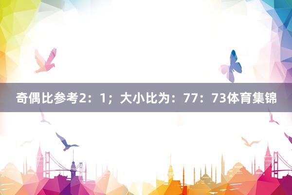 奇偶比参考2：1；大小比为：77：73体育集锦