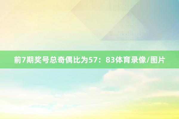 前7期奖号总奇偶比为57：83体育录像/图片