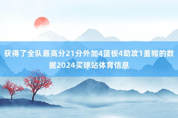 获得了全队最高分21分外加4篮板4助攻1盖帽的数据2024买球站体育信息