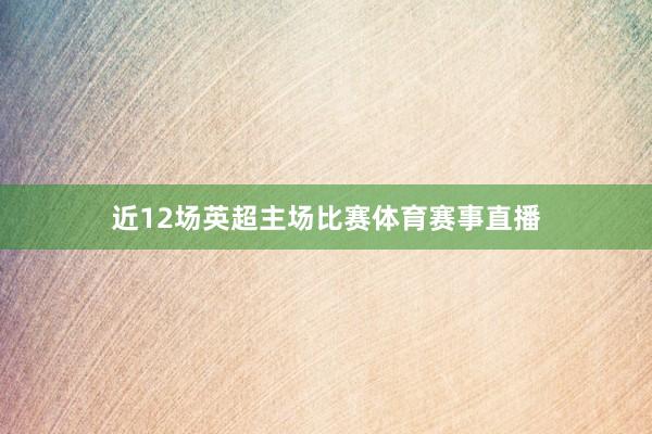 近12场英超主场比赛体育赛事直播