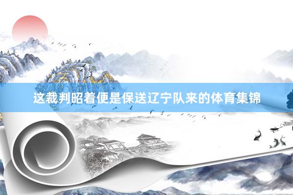这裁判昭着便是保送辽宁队来的体育集锦