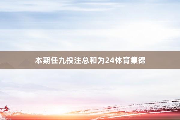 本期任九投注总和为24体育集锦