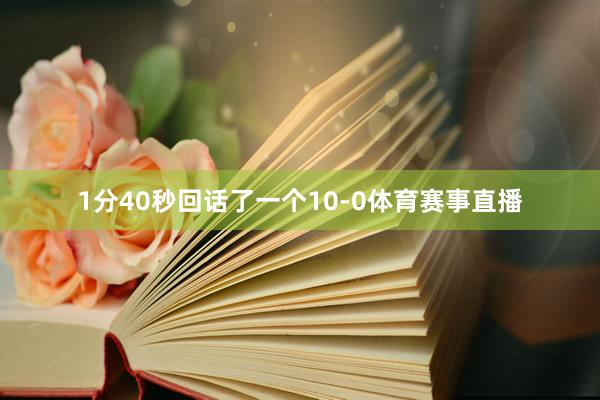 1分40秒回话了一个10-0体育赛事直播