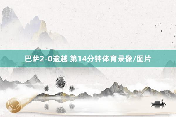 巴萨2-0逾越 　　第14分钟体育录像/图片