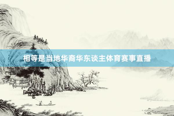 相等是当地华裔华东谈主体育赛事直播