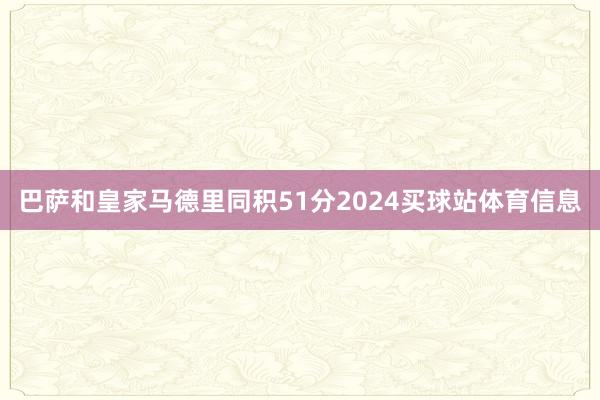 巴萨和皇家马德里同积51分2024买球站体育信息