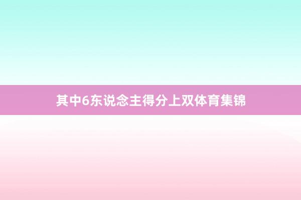其中6东说念主得分上双体育集锦