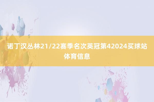 诺丁汉丛林21/22赛季名次英冠第42024买球站体育信息