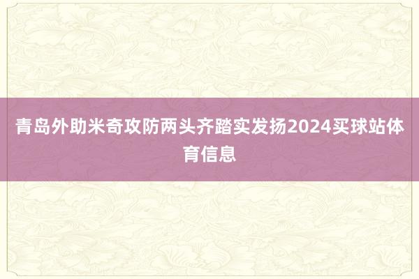 青岛外助米奇攻防两头齐踏实发扬2024买球站体育信息