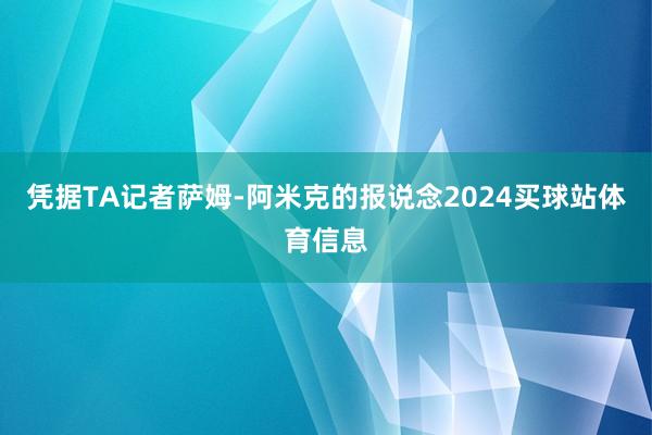 凭据TA记者萨姆-阿米克的报说念2024买球站体育信息