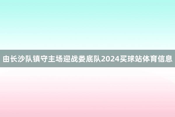 由长沙队镇守主场迎战娄底队2024买球站体育信息