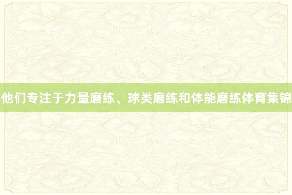 他们专注于力量磨练、球类磨练和体能磨练体育集锦