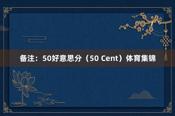 备注：50好意思分（50 Cent）体育集锦