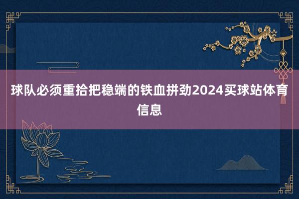 球队必须重拾把稳端的铁血拼劲2024买球站体育信息