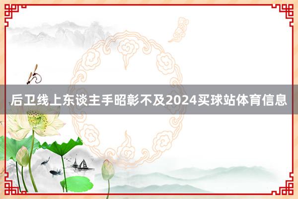 后卫线上东谈主手昭彰不及2024买球站体育信息