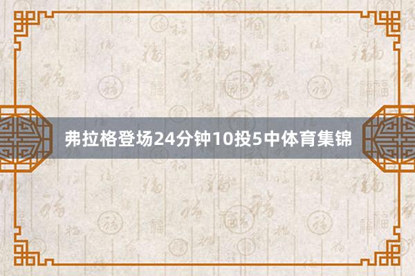 弗拉格登场24分钟10投5中体育集锦