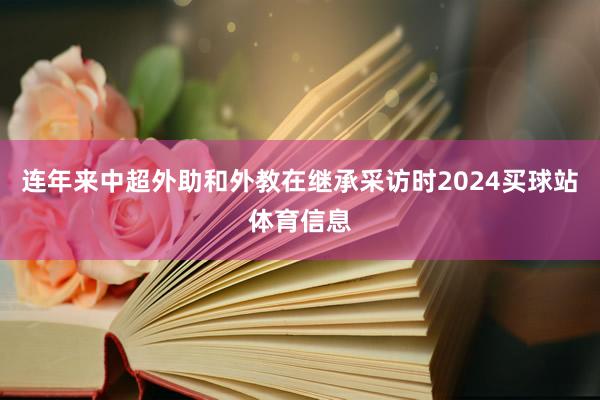 连年来中超外助和外教在继承采访时2024买球站体育信息