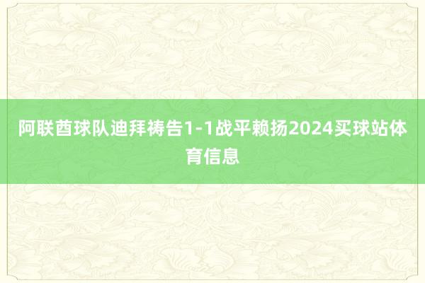 阿联酋球队迪拜祷告1-1战平赖扬2024买球站体育信息