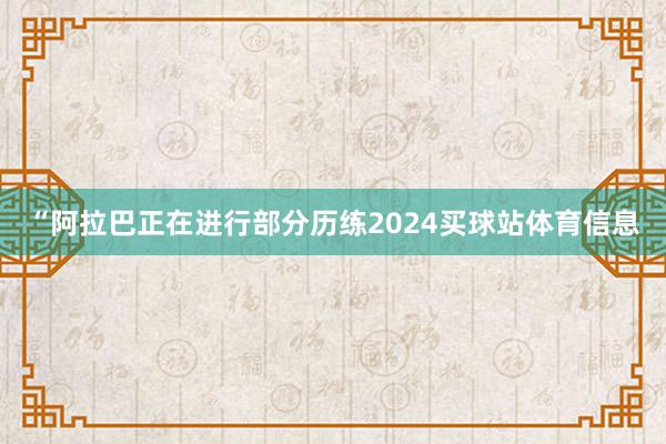 “阿拉巴正在进行部分历练2024买球站体育信息